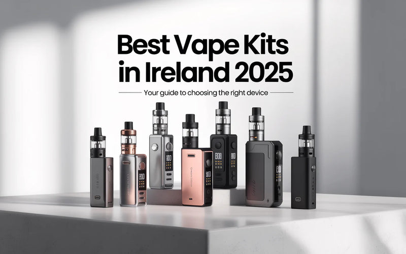 Best Vape Kits in Ireland 2025: Your Guide to Choosing the Right Device